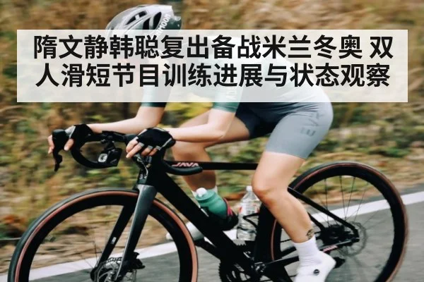 隋文静韩聪复出备战米兰冬奥 双人滑短节目训练进展与状态观察 | kaiyun